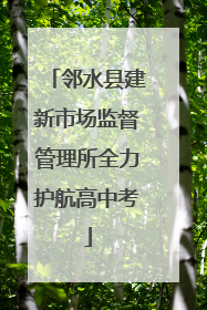 邻水县建新市场监督管理所全力护航高中考