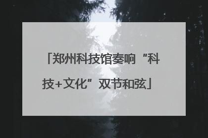 郑州科技馆奏响“科技+文化”双节和弦