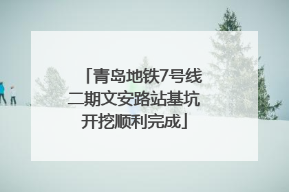青岛地铁7号线二期文安路站基坑开挖顺利完成
