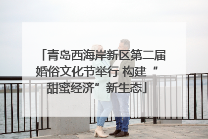 青岛西海岸新区第二届婚俗文化节举行 构建“甜蜜经济”新生态