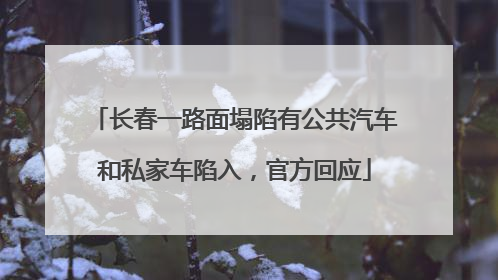 长春一路面塌陷有公共汽车和私家车陷入，官方回应