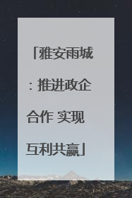 雅安雨城：推进政企合作 实现互利共赢