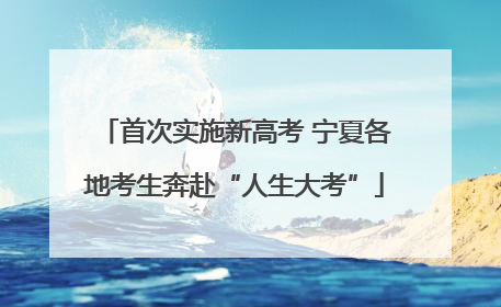 首次实施新高考 宁夏各地考生奔赴“人生大考”