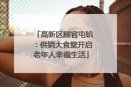 高新区顾官屯镇：供销大食堂开启老年人幸福生活