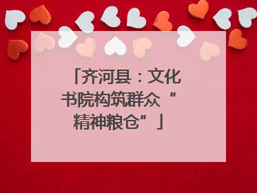 齐河县：文化书院构筑群众“精神粮仓”