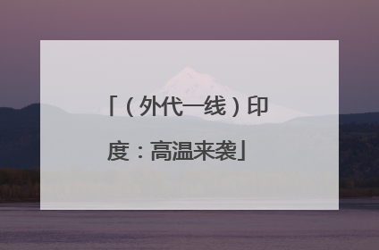 （外代一线）印度：高温来袭