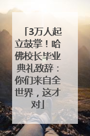 3万人起立鼓掌！哈佛校长毕业典礼致辞：你们来自全世界，这才对