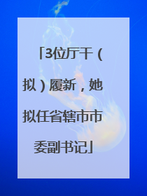 3位厅干（拟）履新，她拟任省辖市市委副书记
