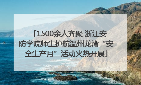 1500余人齐聚 浙江安防学院师生护航温州龙湾“安全生产月”活动火热开展