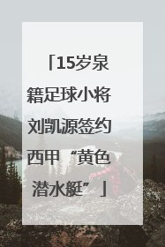 15岁泉籍足球小将刘凯源签约西甲“黄色潜水艇”