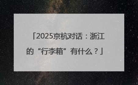 2025京杭对话：浙江的“行李箱”有什么？