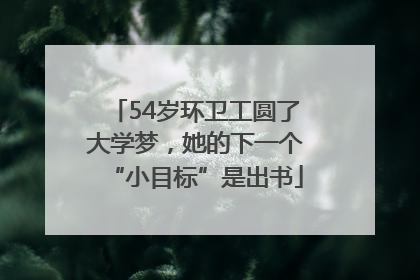 54岁环卫工圆了大学梦，她的下一个“小目标”是出书