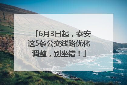 6月3日起，泰安这5条公交线路优化调整，别坐错！