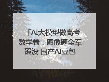 AI大模型做高考数学卷，图像题全军覆没 国产AI豆包和DeepSeek均得分144